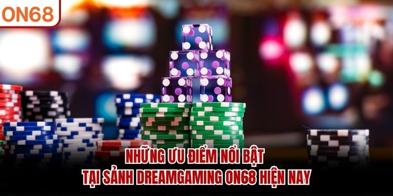 Những ưu điểm nổi bật tại sảnh DreamGaming ON68 hiện nay sảnh dreamgaming ON68