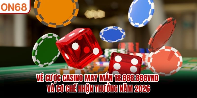 Vé cược casino may mắn 18,888,888 Vnđ
